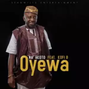 Na Akoto - Oyewa  ft. Kofi B